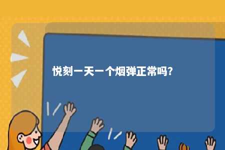 悦刻一天一个烟弹正常吗
？ 